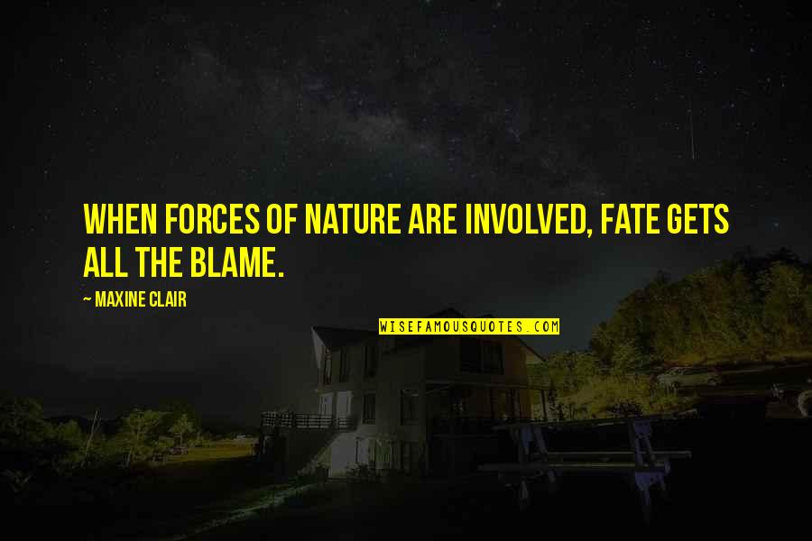 Maxine Quotes By Maxine Clair: When forces of nature are involved, fate gets Maxine Quotes By Maxine Clair: When forces of nature are involved, fate gets