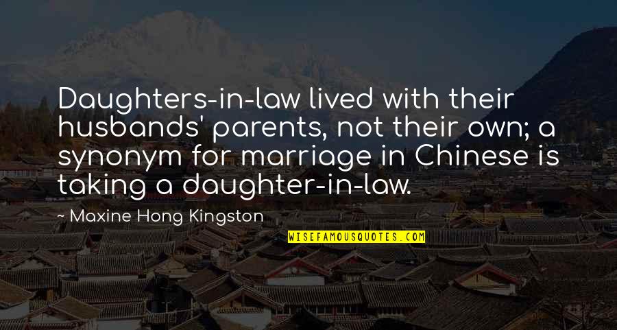 Maxine Quotes By Maxine Hong Kingston: Daughters-in-law lived with their husbands' parents, not their Maxine Quotes By Maxine Hong Kingston: Daughters-in-law lived with their husbands' parents, not their