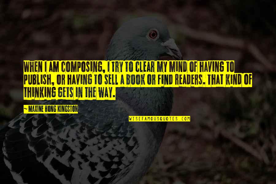 Maxine Quotes By Maxine Hong Kingston: When I am composing, I try to clear Maxine Quotes By Maxine Hong Kingston: When I am composing, I try to clear