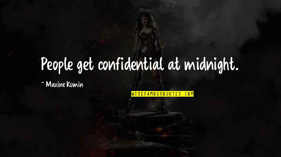 Maxine Quotes By Maxine Kumin: People get confidential at midnight. Maxine Quotes By Maxine Kumin: People get confidential at midnight.
