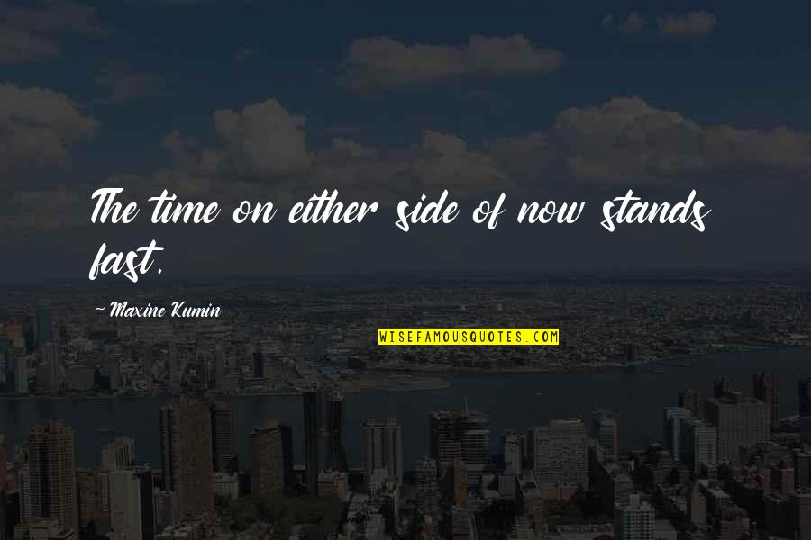 Maxine Quotes By Maxine Kumin: The time on either side of now stands Maxine Quotes By Maxine Kumin: The time on either side of now stands