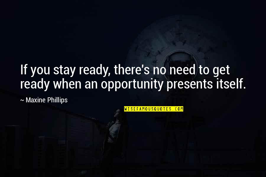 Maxine Quotes By Maxine Phillips: If you stay ready, there's no need to Maxine Quotes By Maxine Phillips: If you stay ready, there's no need to