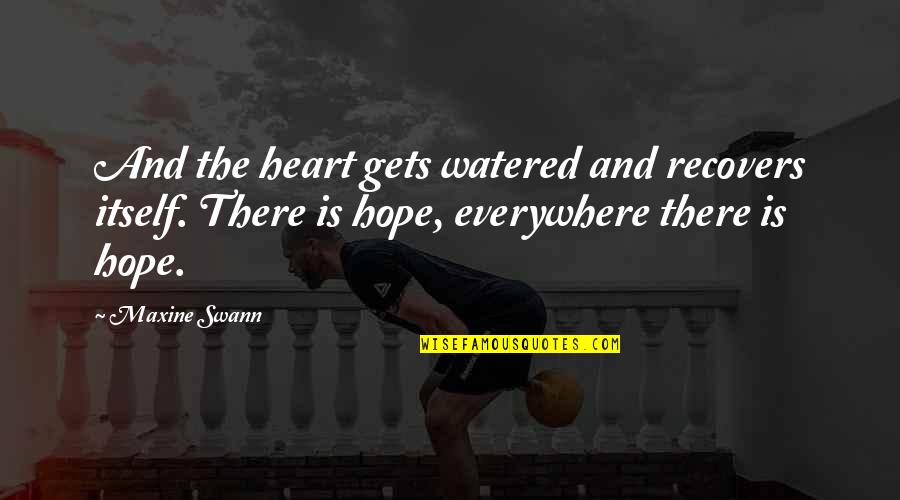 Maxine Quotes By Maxine Swann: And the heart gets watered and recovers itself. Maxine Quotes By Maxine Swann: And the heart gets watered and recovers itself.