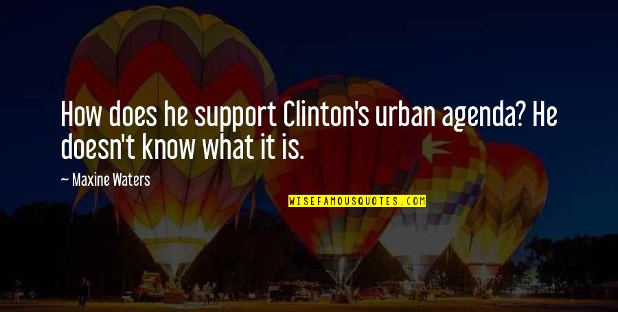 Maxine Quotes By Maxine Waters: How does he support Clinton's urban agenda? He