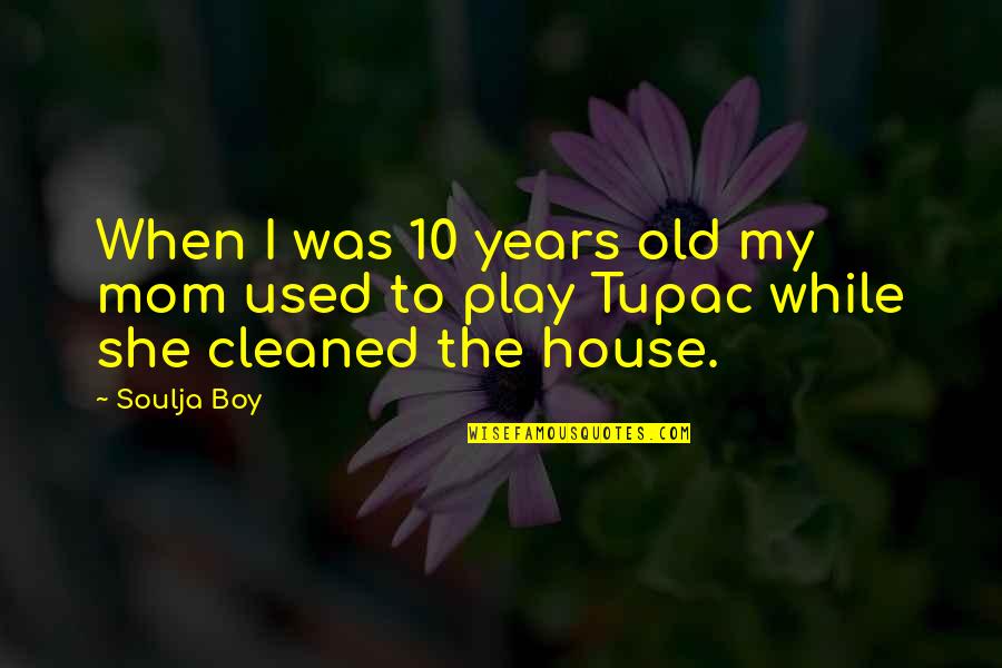 Maxine Waters Incitement Quote Quotes By Soulja Boy: When I was 10 years old my mom