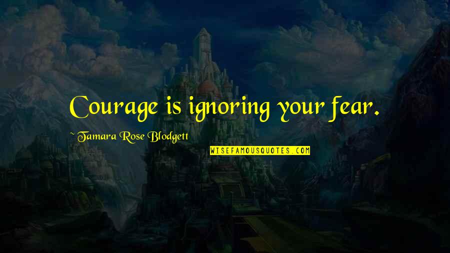 Maxine Wine Quotes By Tamara Rose Blodgett: Courage is ignoring your fear.