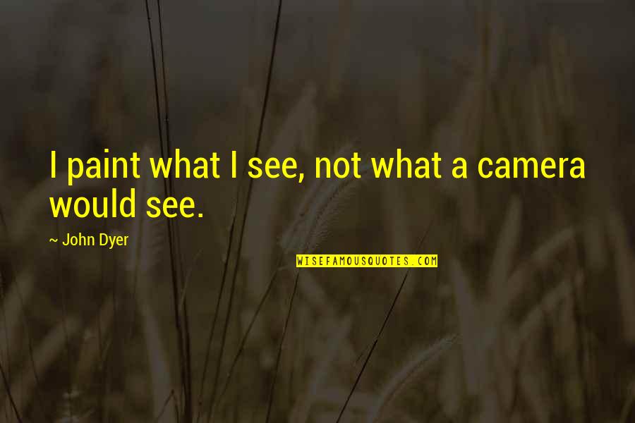 Maxines Heavenly Quotes By John Dyer: I paint what I see, not what a Maxines Heavenly Quotes By John Dyer: I paint what I see, not what a