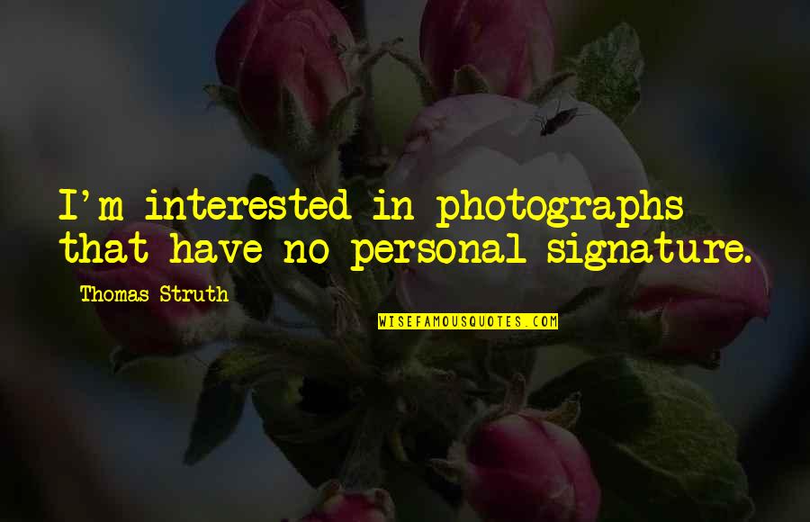 Maxing And Relaxing Quotes By Thomas Struth: I'm interested in photographs that have no personal