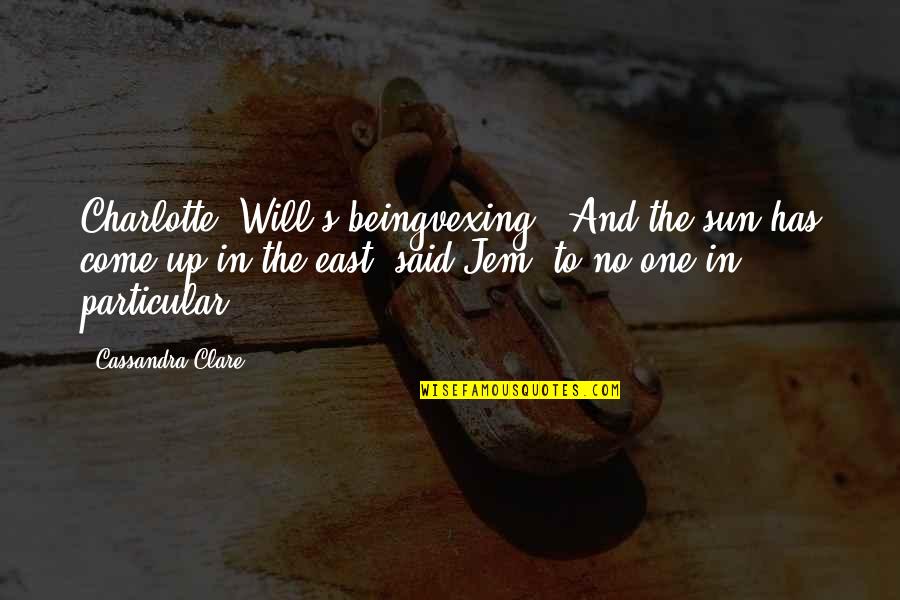 Maxing Quotes By Cassandra Clare: Charlotte, Will's beingvexing.''And the sun has come up
