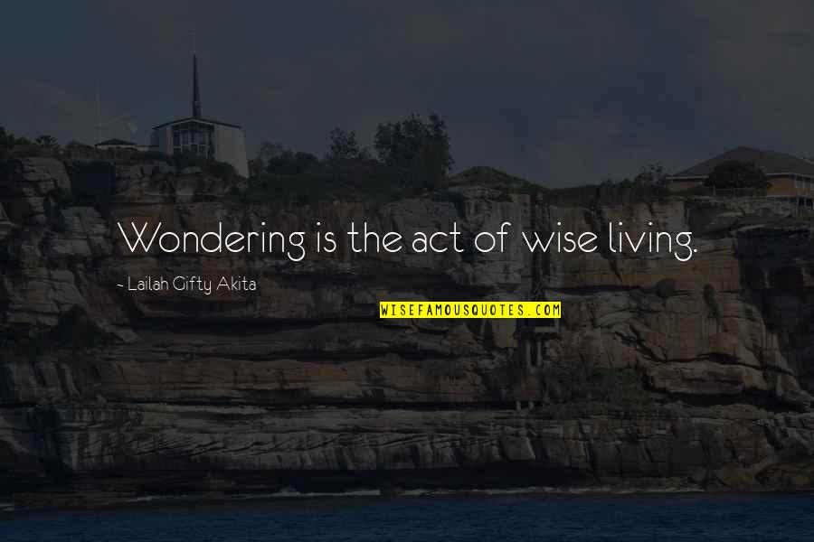 Maxingvest Quotes By Lailah Gifty Akita: Wondering is the act of wise living.