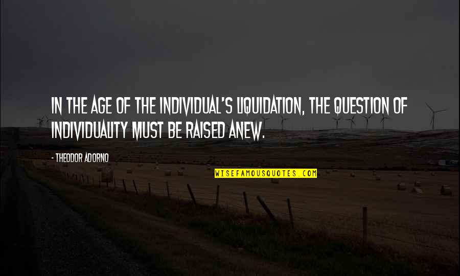 Maxis Quotes By Theodor Adorno: In the age of the individual's liquidation, the