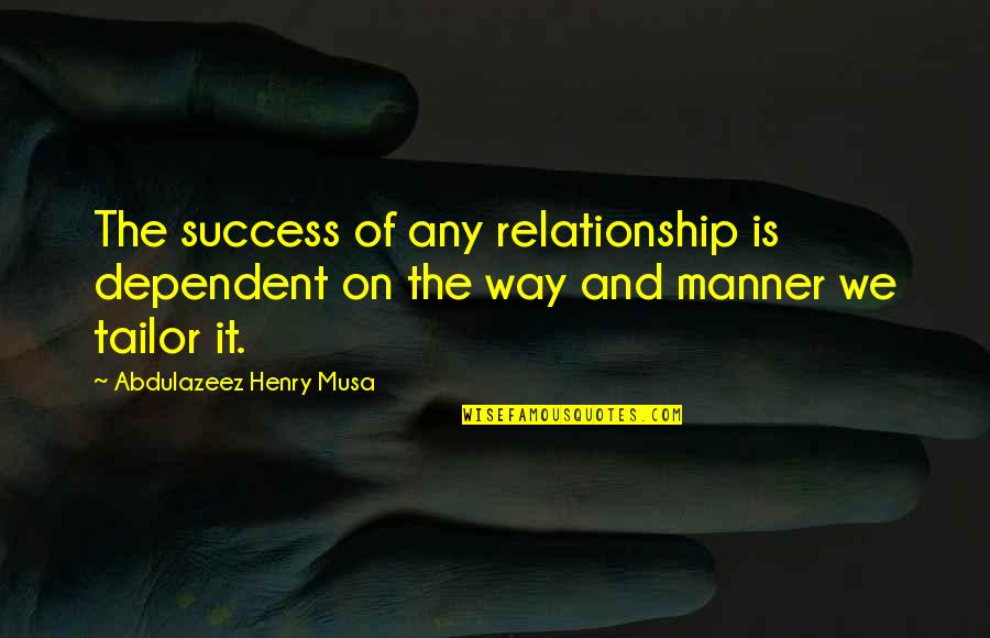 Maxism Quotes By Abdulazeez Henry Musa: The success of any relationship is dependent on