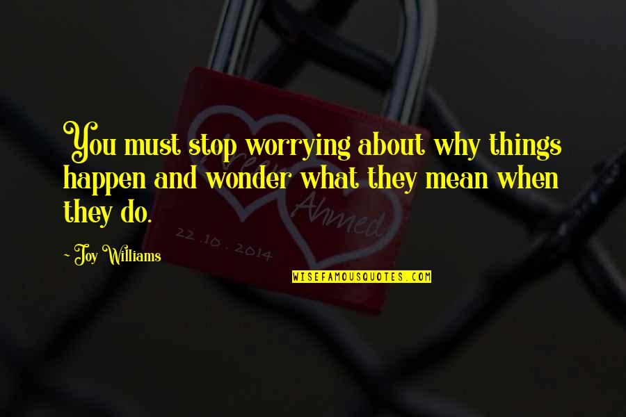 Maxocracy Quotes By Joy Williams: You must stop worrying about why things happen