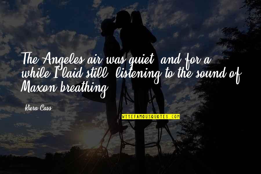 Maxon Quotes By Kiera Cass: The Angeles air was quiet, and for a Maxon Quotes By Kiera Cass: The Angeles air was quiet, and for a