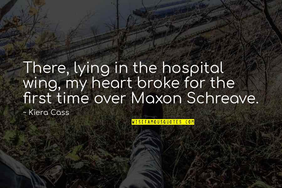 Maxon Schreave Quotes By Kiera Cass: There, lying in the hospital wing, my heart Maxon Schreave Quotes By Kiera Cass: There, lying in the hospital wing, my heart