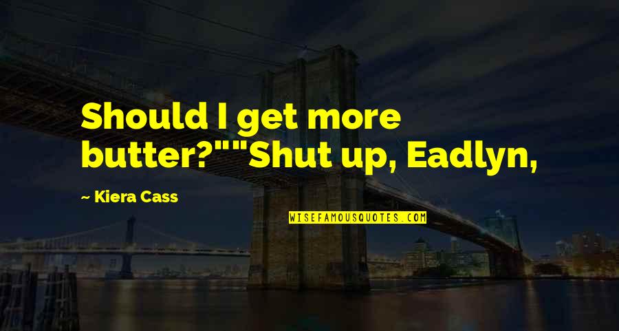 Maxon Schreave Quotes By Kiera Cass: Should I get more butter?""Shut up, Eadlyn,