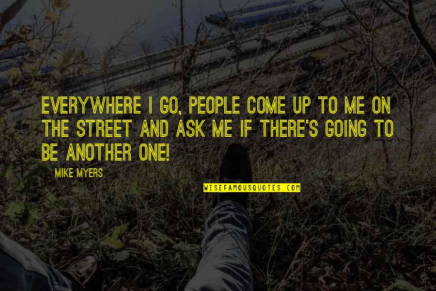 Maxonaire Quotes By Mike Myers: Everywhere I go, people come up to me Maxonaire Quotes By Mike Myers: Everywhere I go, people come up to me