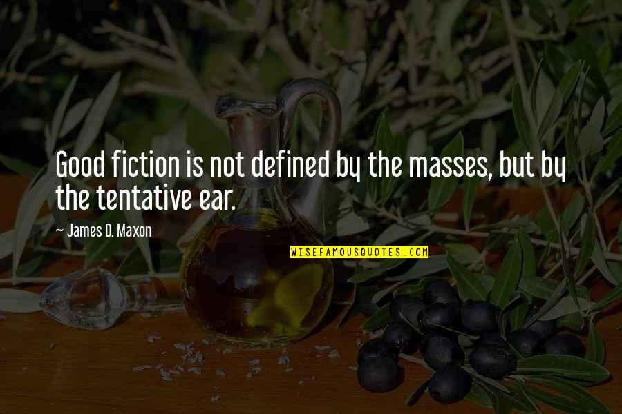 Maxon's Quotes By James D. Maxon: Good fiction is not defined by the masses,
