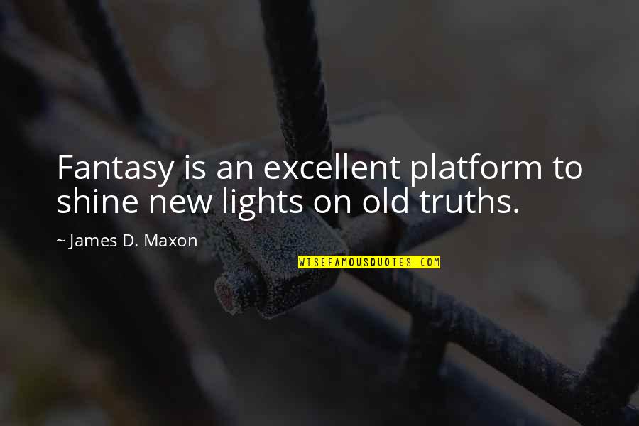 Maxon's Quotes By James D. Maxon: Fantasy is an excellent platform to shine new