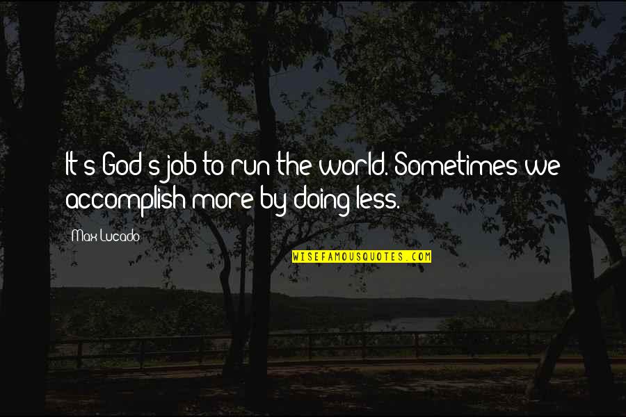 Max's Quotes By Max Lucado: It's God's job to run the world. Sometimes