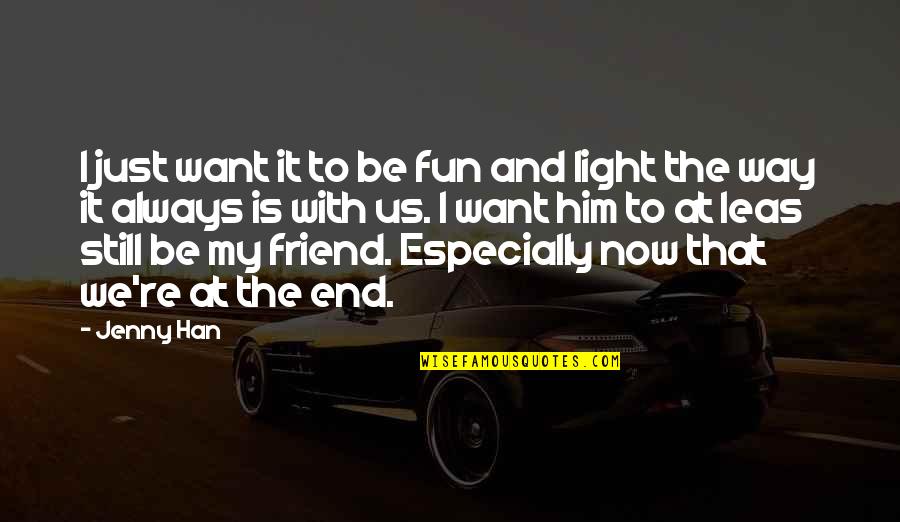 Maxted Farms Quotes By Jenny Han: I just want it to be fun and Maxted Farms Quotes By Jenny Han: I just want it to be fun and