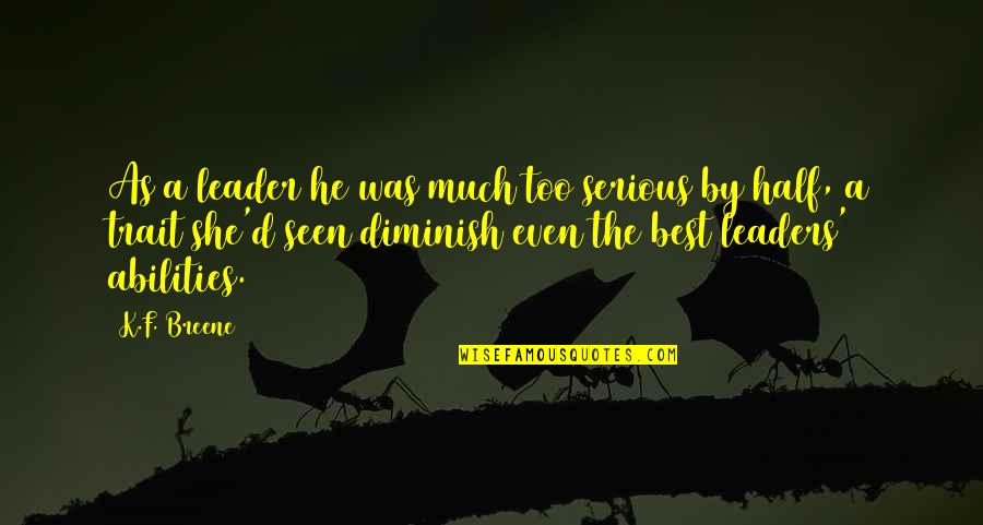Maxted Farms Quotes By K.F. Breene: As a leader he was much too serious Maxted Farms Quotes By K.F. Breene: As a leader he was much too serious