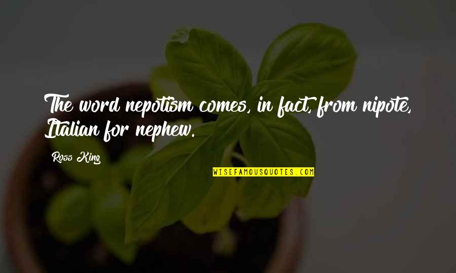 Maxted Farms Quotes By Ross King: The word nepotism comes, in fact, from nipote,