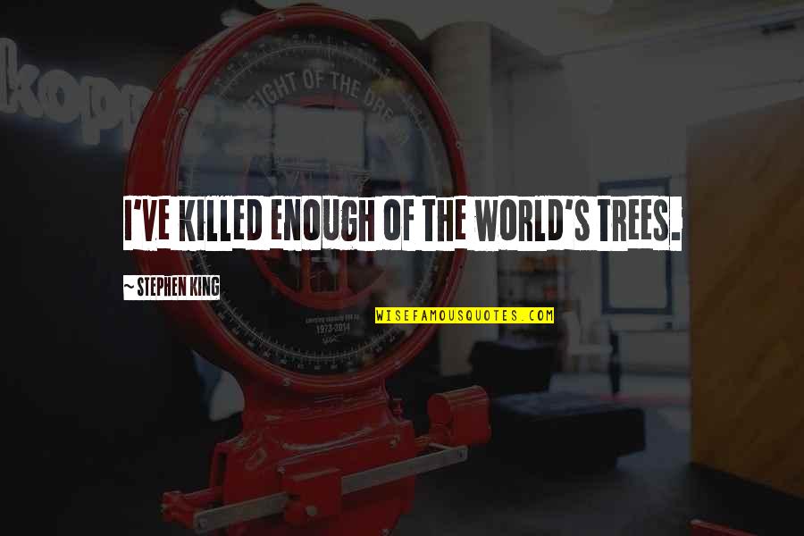 Maxville Quotes By Stephen King: I've killed enough of the world's trees.