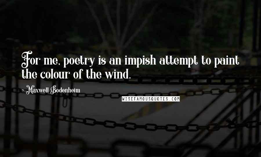 Maxwell Bodenheim quotes: For me, poetry is an impish attempt to paint the colour of the wind.