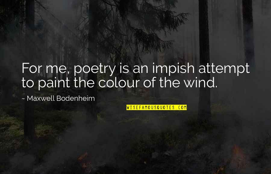Maxwell Bodenheim Quotes By Maxwell Bodenheim: For me, poetry is an impish attempt to