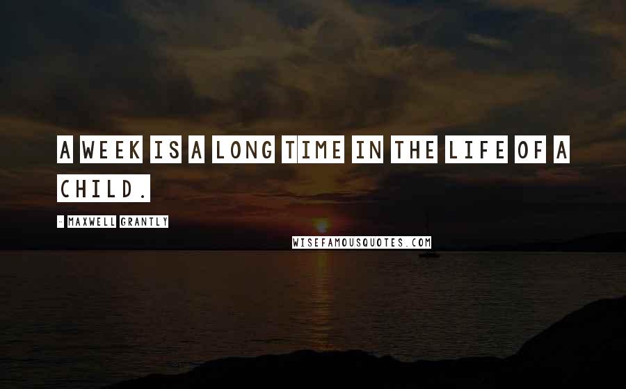 Maxwell Grantly quotes: A week is a long time in the life of a child.