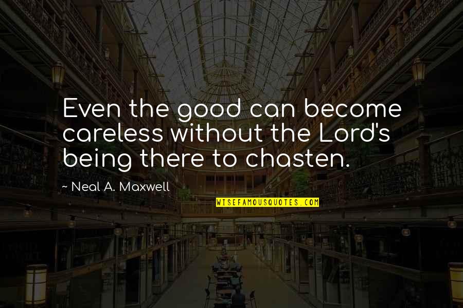 Maxwell Lord Quotes By Neal A. Maxwell: Even the good can become careless without the