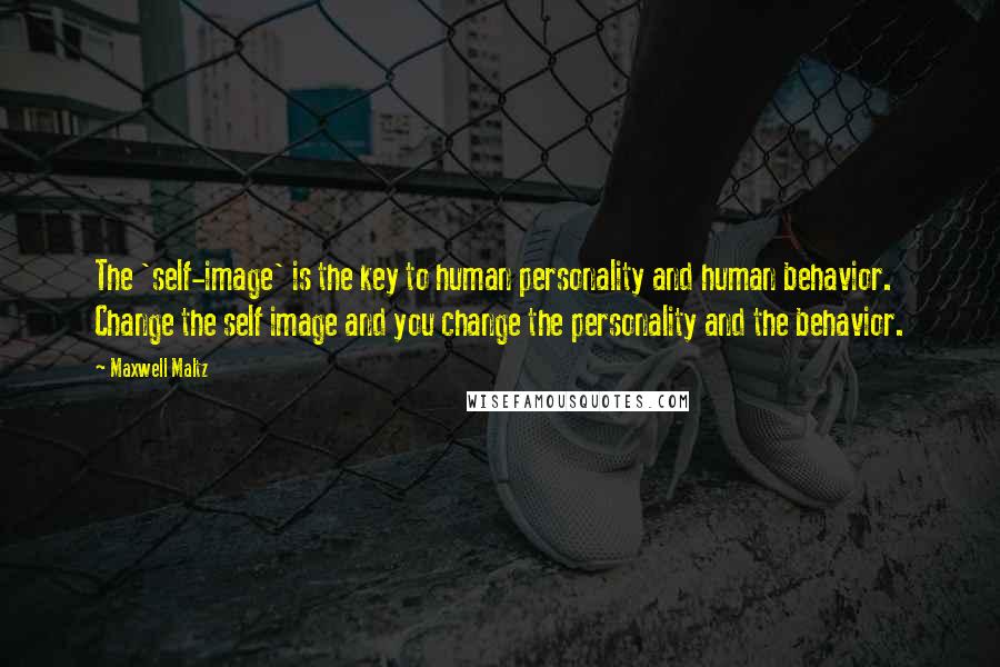 Maxwell Maltz quotes: The 'self-image' is the key to human personality and human behavior. Change the self image and you change the personality and the behavior. Maxwell Maltz quotes: The 'self-image' is the key to human personality and human behavior. Change the self image and you change the personality and the behavior.