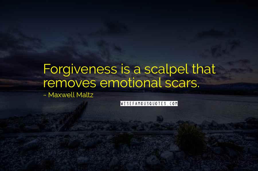 Maxwell Maltz quotes: Forgiveness is a scalpel that removes emotional scars.
