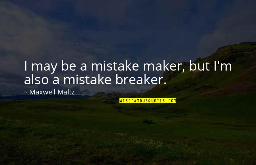 Maxwell Maltz Quotes By Maxwell Maltz: I may be a mistake maker, but I'm
