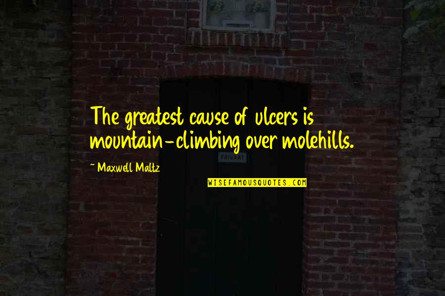 Maxwell Maltz Quotes By Maxwell Maltz: The greatest cause of ulcers is mountain-climbing over