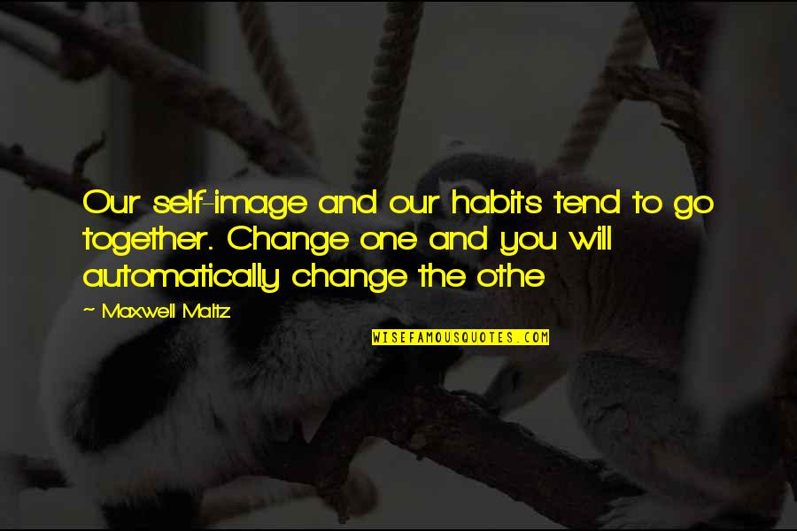 Maxwell Maltz Quotes By Maxwell Maltz: Our self-image and our habits tend to go