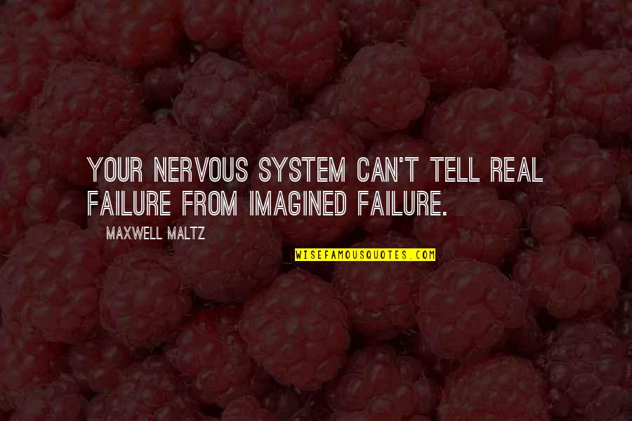 Maxwell Maltz Quotes By Maxwell Maltz: Your nervous system can't tell real failure from