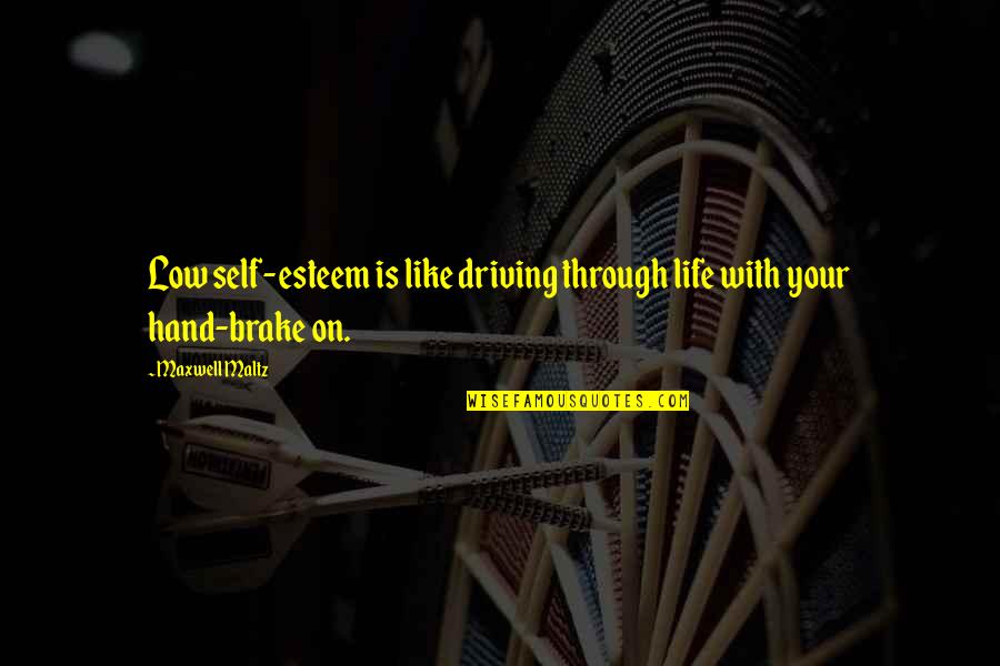 Maxwell Maltz Quotes By Maxwell Maltz: Low self-esteem is like driving through life with Maxwell Maltz Quotes By Maxwell Maltz: Low self-esteem is like driving through life with