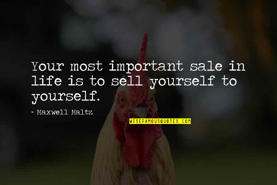 Maxwell Maltz Quotes By Maxwell Maltz: Your most important sale in life is to