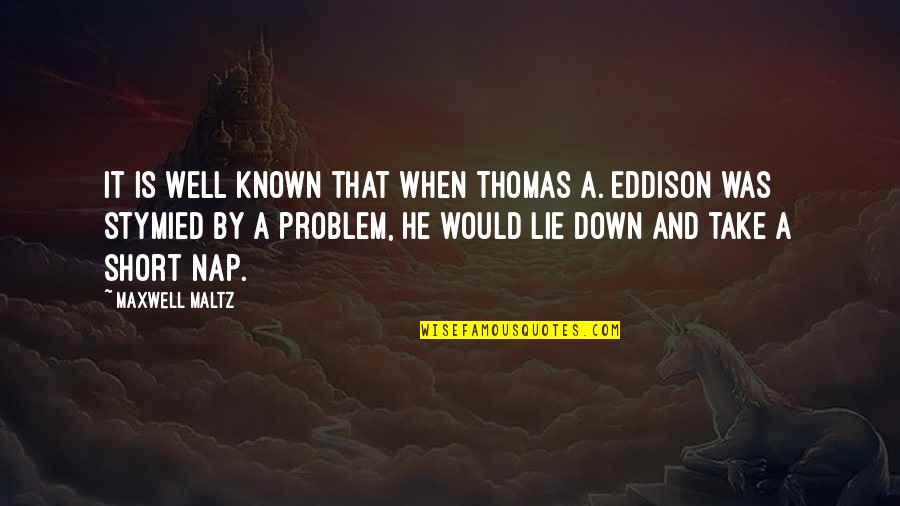 Maxwell Maltz Quotes By Maxwell Maltz: It is well known that when Thomas A.