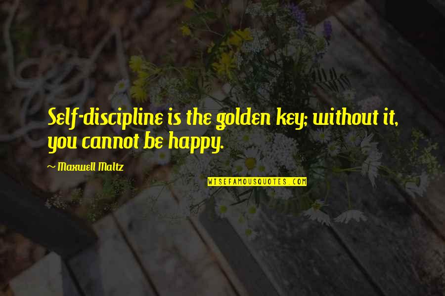 Maxwell Maltz Quotes By Maxwell Maltz: Self-discipline is the golden key; without it, you