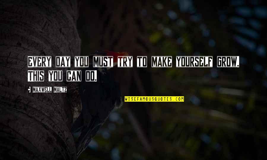 Maxwell Maltz Quotes By Maxwell Maltz: Every day you must try to make yourself