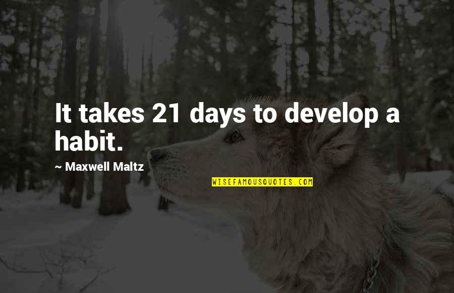 Maxwell Maltz Quotes By Maxwell Maltz: It takes 21 days to develop a habit.