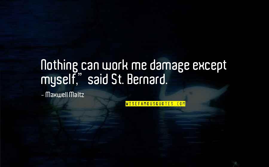 Maxwell Maltz Quotes By Maxwell Maltz: Nothing can work me damage except myself," said