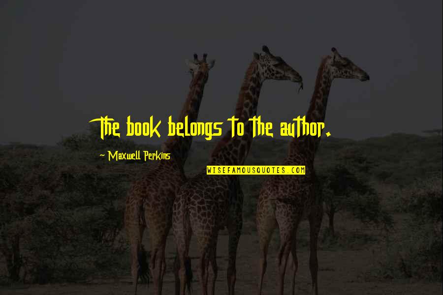 Maxwell Perkins Quotes By Maxwell Perkins: The book belongs to the author.