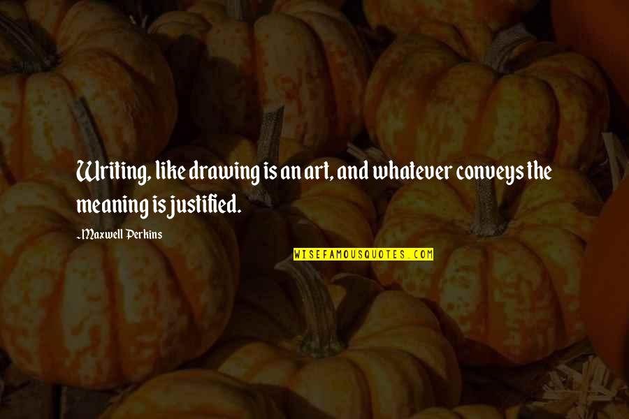 Maxwell Perkins Quotes By Maxwell Perkins: Writing, like drawing is an art, and whatever