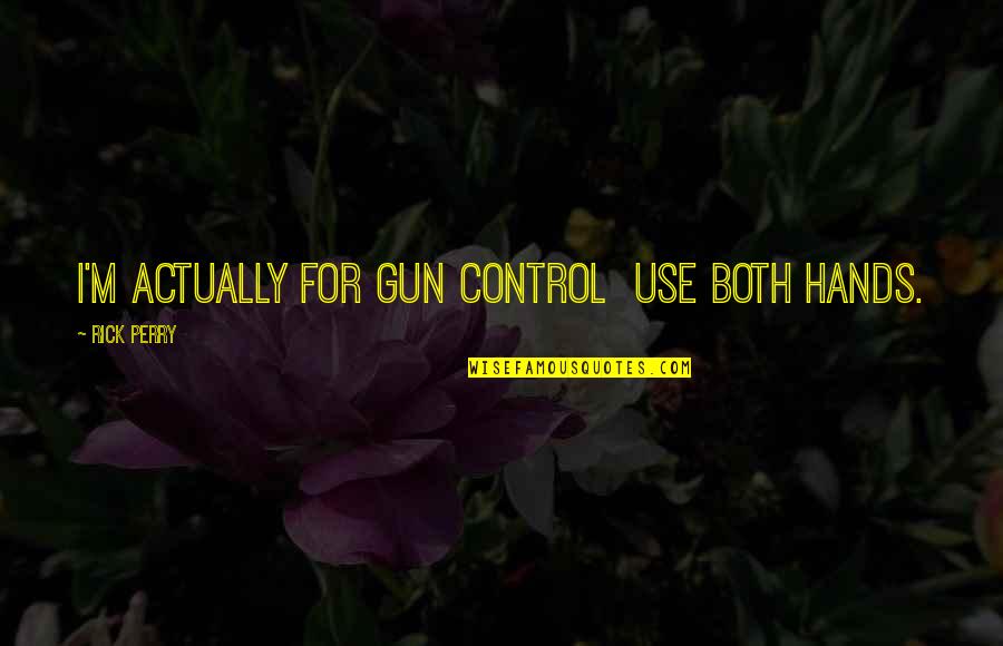 Maxwell Perkins Quotes By Rick Perry: I'm actually for gun control use both hands. Maxwell Perkins Quotes By Rick Perry: I'm actually for gun control use both hands.