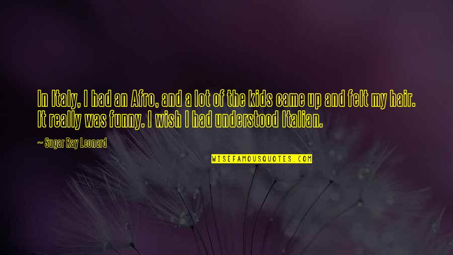 Maxwell Perkins Quotes By Sugar Ray Leonard: In Italy, I had an Afro, and a Maxwell Perkins Quotes By Sugar Ray Leonard: In Italy, I had an Afro, and a