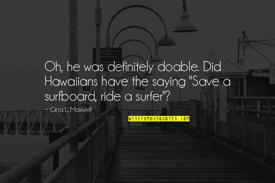 Maxwell Quotes By Gina L. Maxwell: Oh, he was definitely doable. Did Hawaiians have